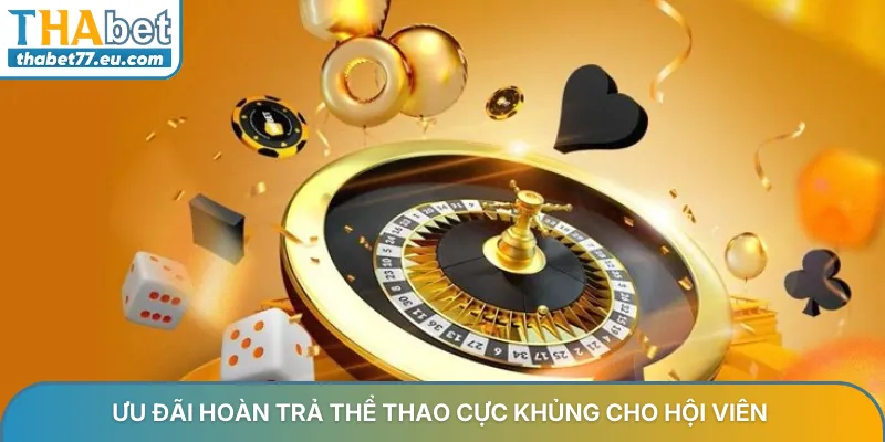 Hoàn trả Thabet chính sách ưu đãi hoàn tiền cược cao nhất 2026