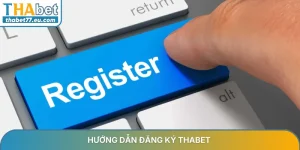 Hướng Dẫn THABET - Cách đăng ký, nạp & rút tiền cho người mới