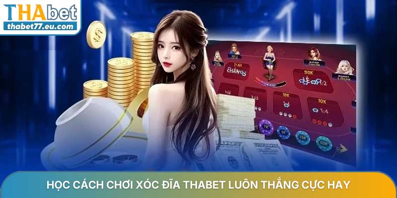 Cách chơi xóc đĩa THABET luôn thắng - Bí quyết hay từ cao thủ